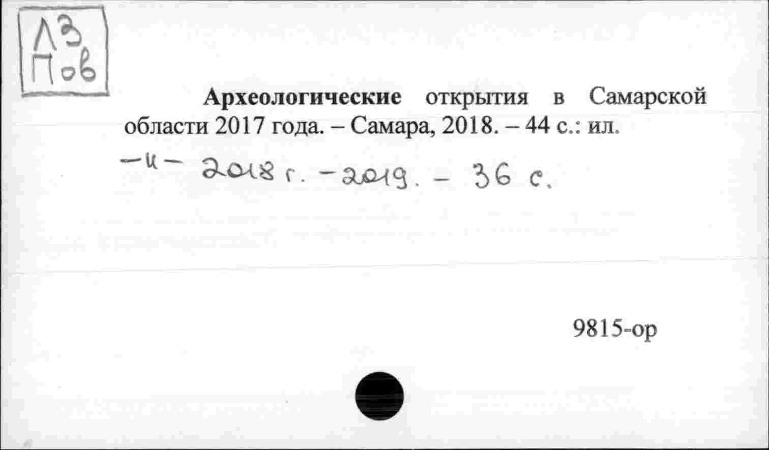 ﻿Археологические открытия в Самарской области 2017 года. - Самара, 2018. - 44 с.: ил.
Sum g г. - 5С с.
9815-ор